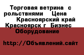 Торговая ветрина  с рольствнями  › Цена ­ 15 000 - Красноярский край, Красноярск г. Бизнес » Оборудование   